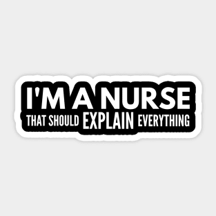 I'm A Nurse That Should Explain Everything Sticker